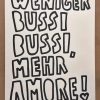 ‚Weniger Bussi Bussi, mehr Amore!‘ - Siebdruck A2 von Mixen